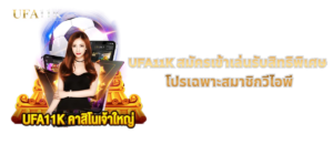 UFA11K สมัครเข้าเล่นรับสิทธิพิเศษ
